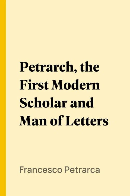 Petrarch, the First Modern Scholar and Man of Letters book cover