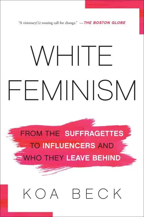 White Feminism: From the Suffragettes to Influencers and Who They Leave Behind book cover