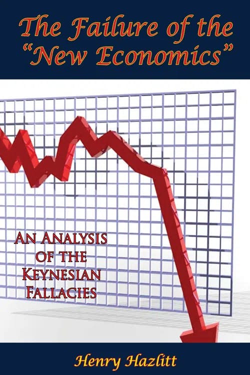 The Failure of the "New Economics": An Analysis of the Keynesian Fallacies book cover