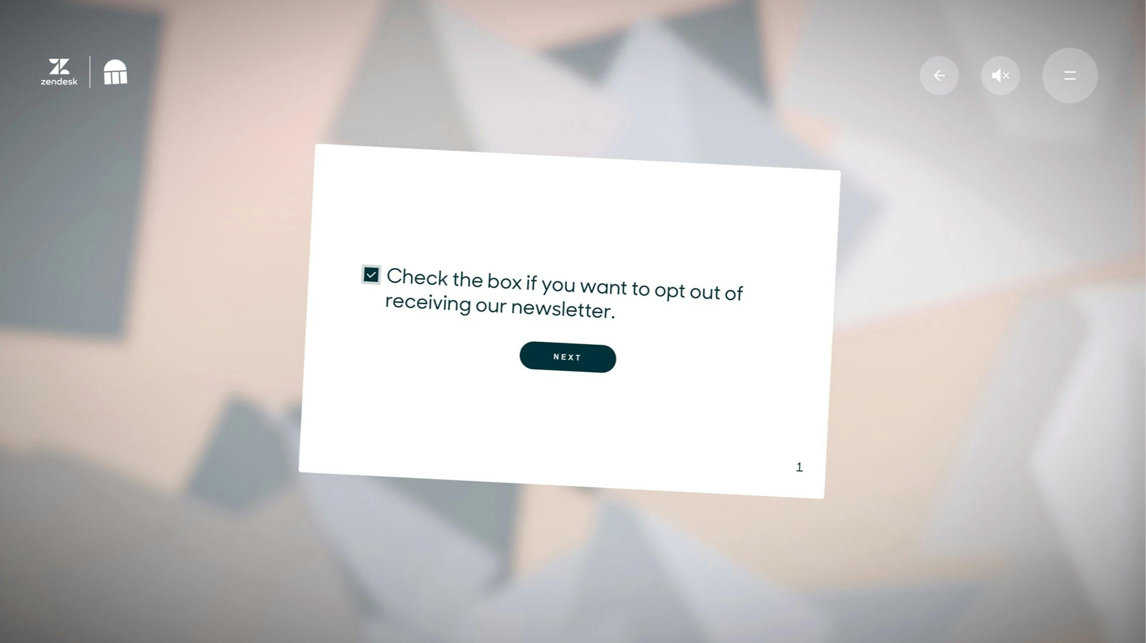 Screenshot of an interactive screen, likely from Zendesk's 'Museum of Annoying Experiences.' A white rectangular pop-up is central, stating: 'Check the box if you want to opt out of receiving our newsletter.' The checkbox is pre-checked. Below is a dark teal 'NEXT' button. The pop-up is on a blurred background of abstract, angular, peach and grey geometric shapes. Zendesk and 'Museum' icons are in the top left; navigation buttons (back, mute, menu) are in the top right. Page number '1' is on the pop-up.