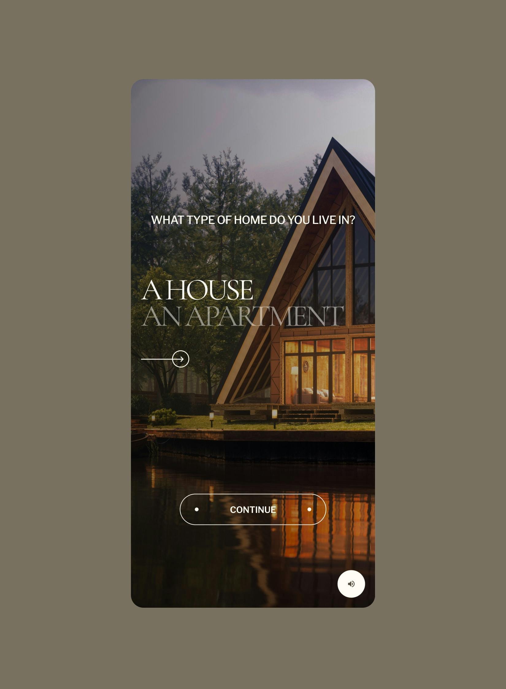 Mobile interface screenshot. The question 'WHAT TYPE OF HOME DO YOU LIVE IN?' is displayed. Below are selectable options 'A HOUSE' and 'AN APARTMENT'. The background is a scenic image of a modern, illuminated A-frame wooden house by a calm lake at twilight, with its reflection in the water. A 'CONTINUE' button and a volume icon are visible at the bottom.