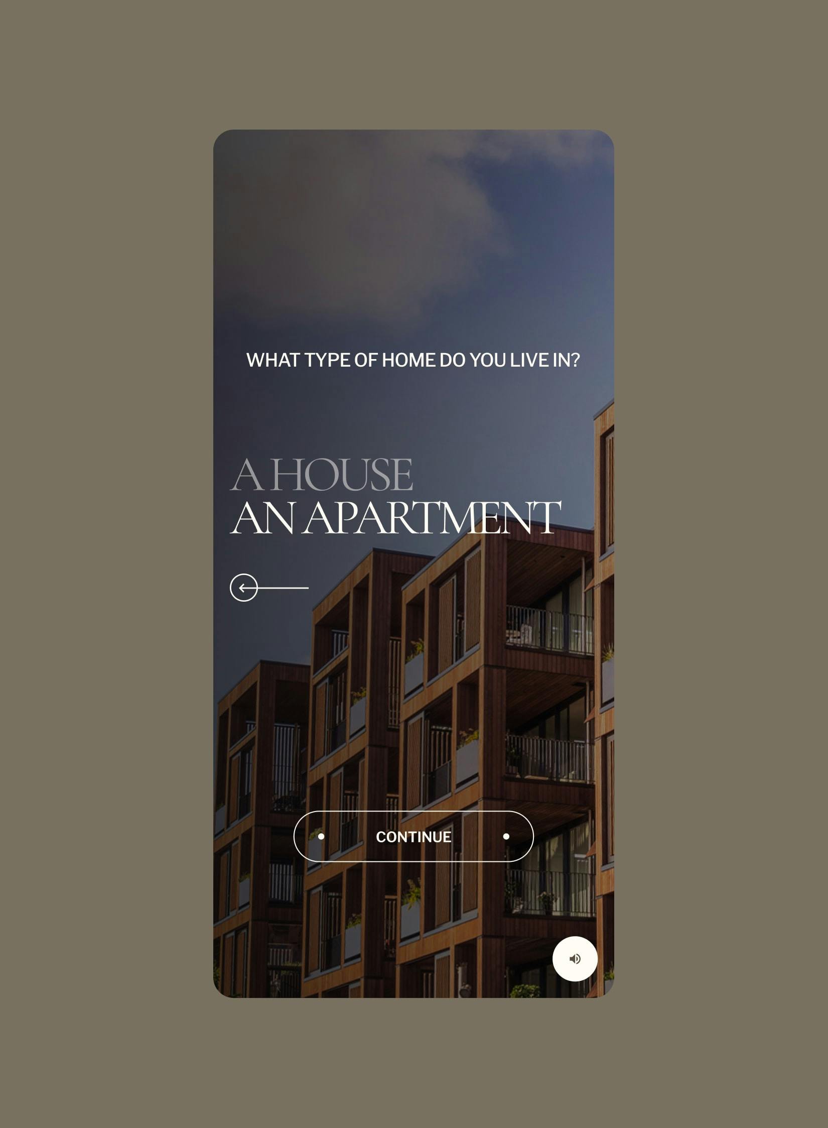 Mobile interface screenshot. The question 'WHAT TYPE OF HOME DO YOU LIVE IN?' is displayed. The option 'AN APARTMENT' is highlighted. The background is an image of a contemporary wooden-clad apartment building with balconies, viewed from a low angle against a twilight sky. A 'CONTINUE' button and a volume icon are visible at the bottom.