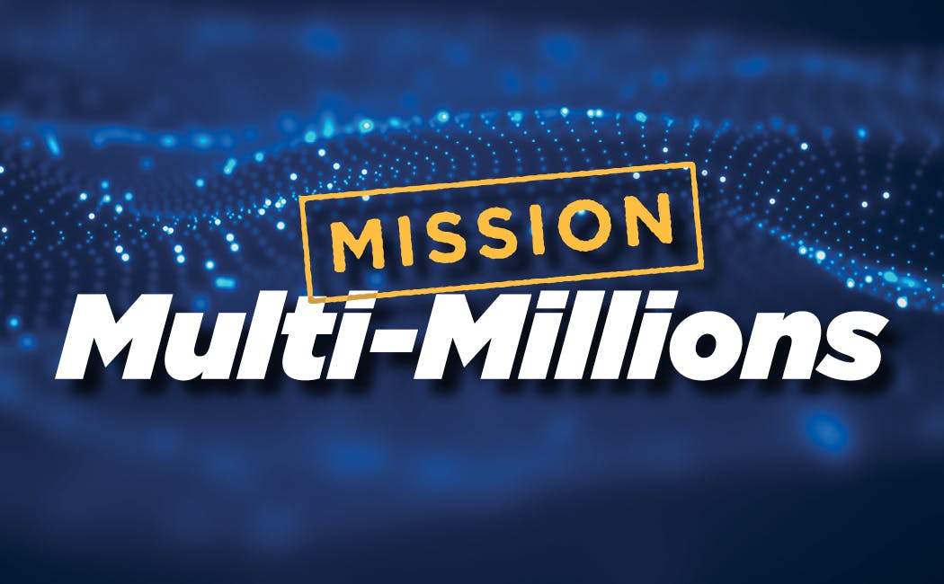 MISSION MULTI-MILLIONS