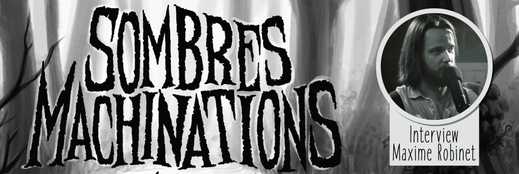 Interview Maxime Robinet de Sombres Machinations