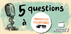 5 questions à... ParadoxeTemporel