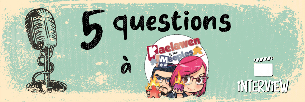 5 questions à... Kaelawen et les Meeples