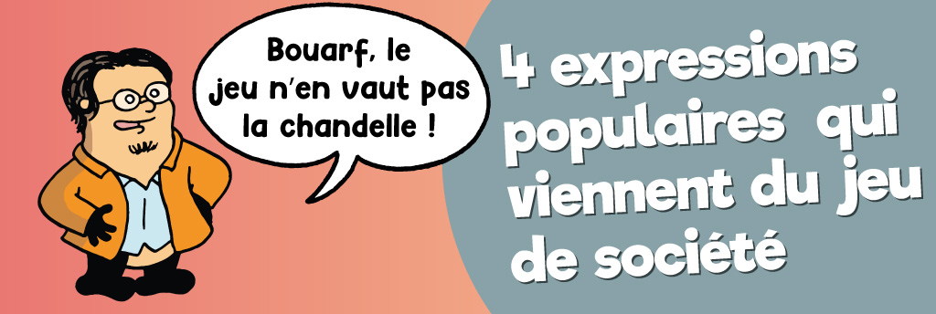 4 expressions populaires qui viennent du jeu de société