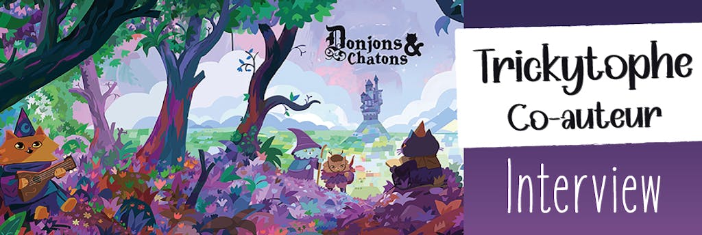 Interview de Trickytophe, co-auteur de Donjons et Chatons