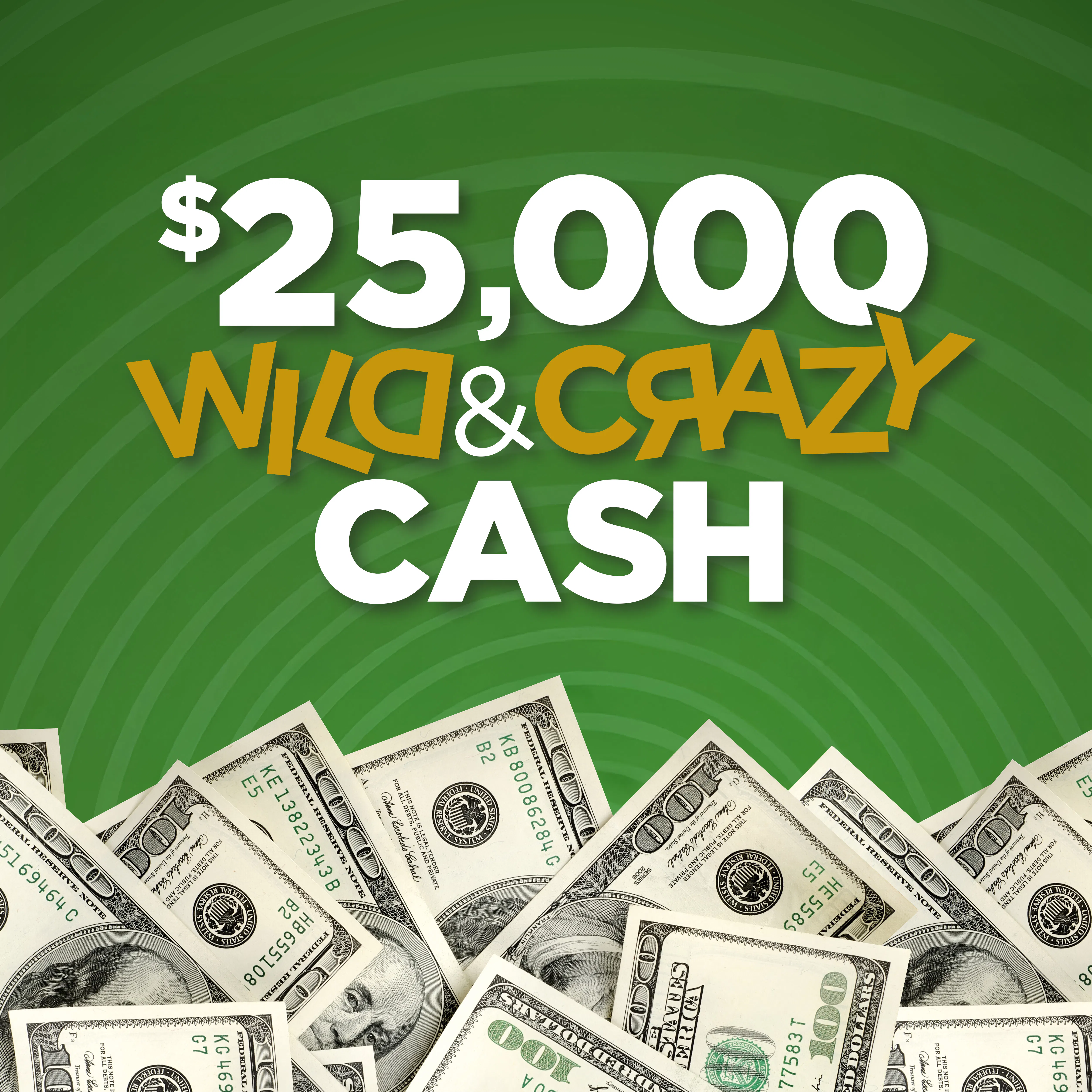 Over $25,000 Wild & Crazy Cash Drawings