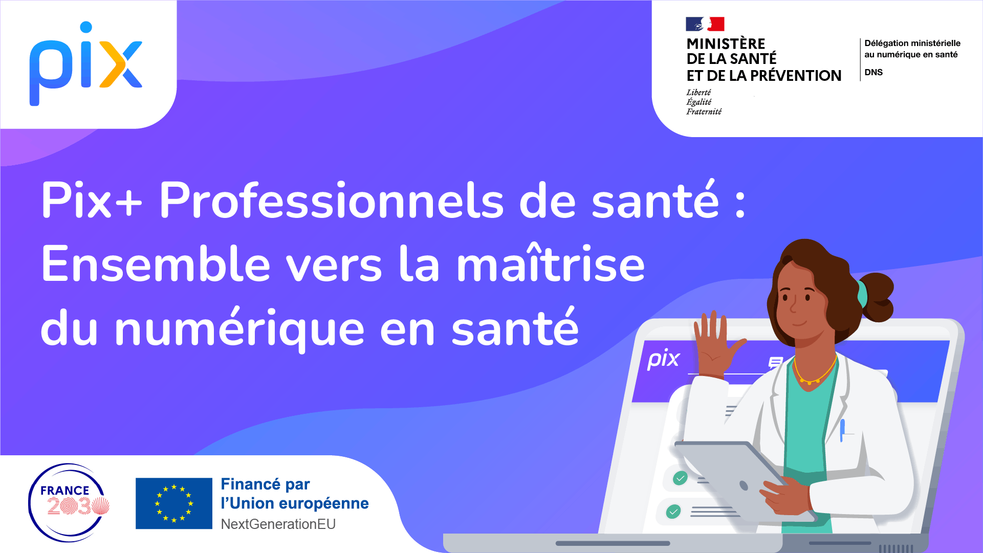Pix+Professionnels de santé : ensemble vers la maîtrise du numérique en santé, financé par France 2030 et l'Union européenne, en partenariat avec le ministère de la santé et de la prévention