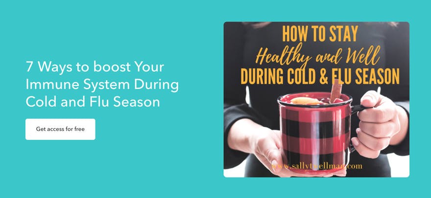 7 Ways to boost Your Immune System During Cold and Flu Season by Sally Twellman