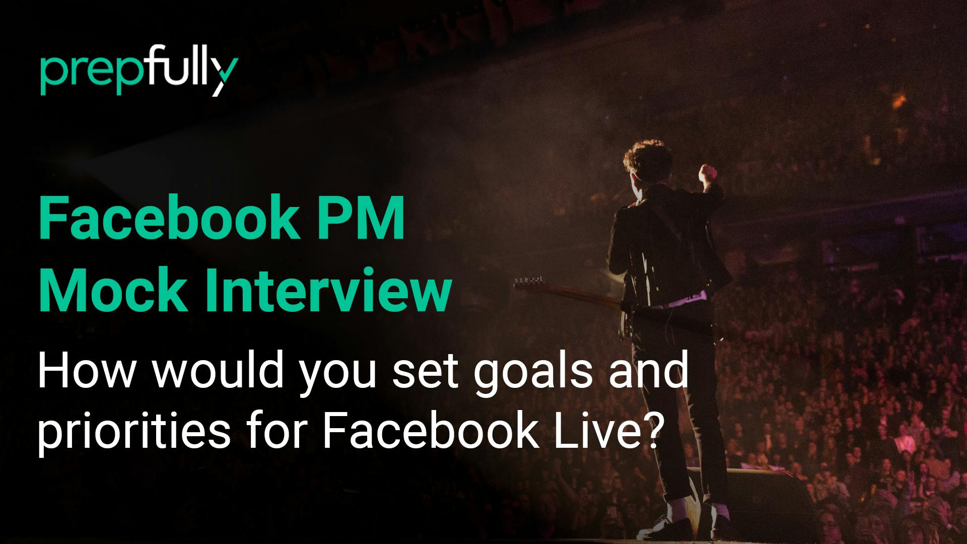 Facebook-PM-Interview-How-would-you-set-goals-and-priorities-for-Facebook-Live Facebook-PM-Interview-How-would-you-set-goals-and-priorities-for-Facebook-Live