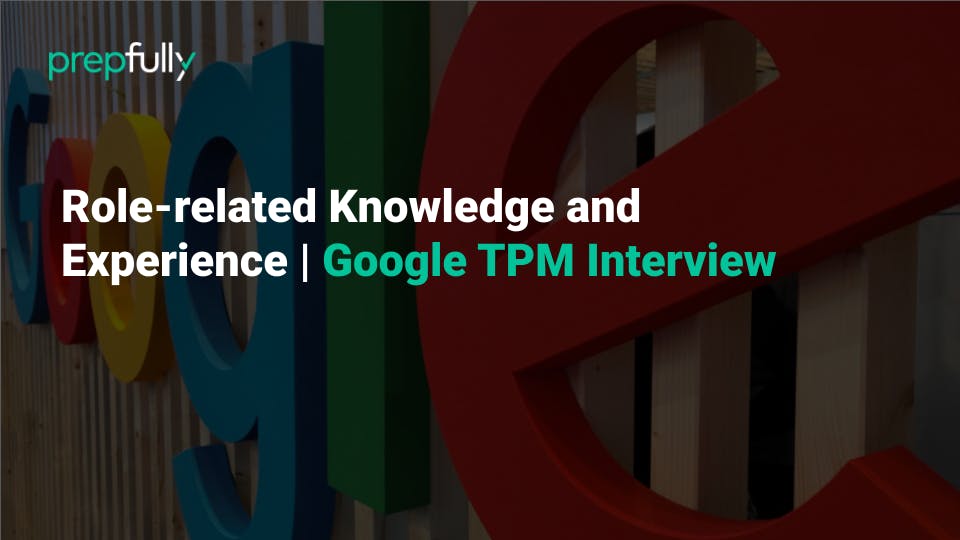 Role-related Knowledge and Experience - Google TPM Interview