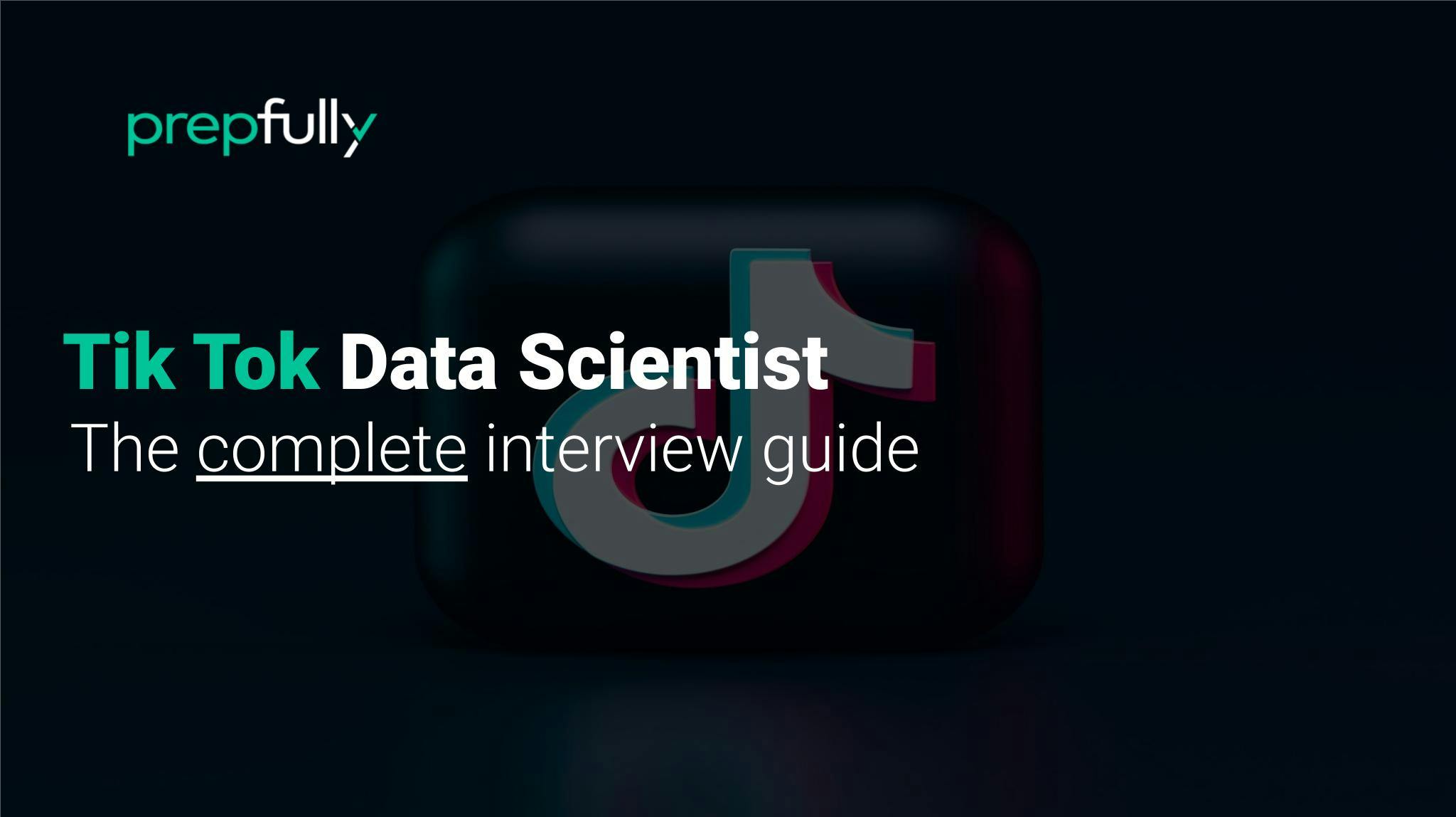 TikTok Data Scientist 2024 Interview Guide Prepfully