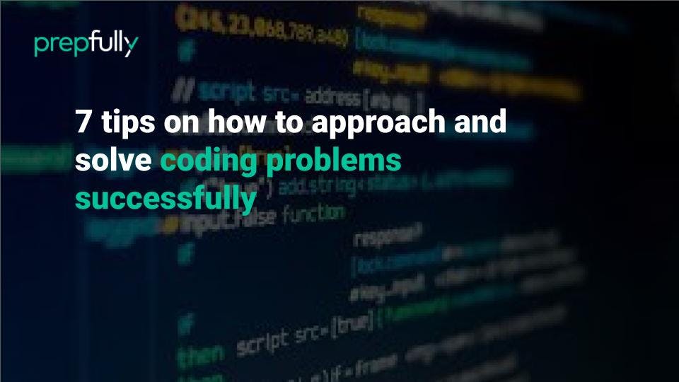 7 Tips on How to Approach and Solve Coding Problems Successfully