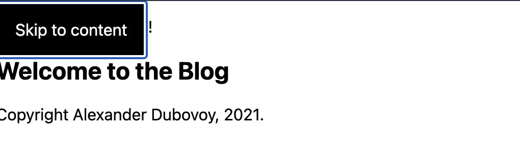 A screenshot of how our page looks when skip link is focused. A black box shows in the top left of the page and says, "Skip to content." If the user clicks on/activates this link, their focus will move to the main page header, which says, "Welcome to the Blog."