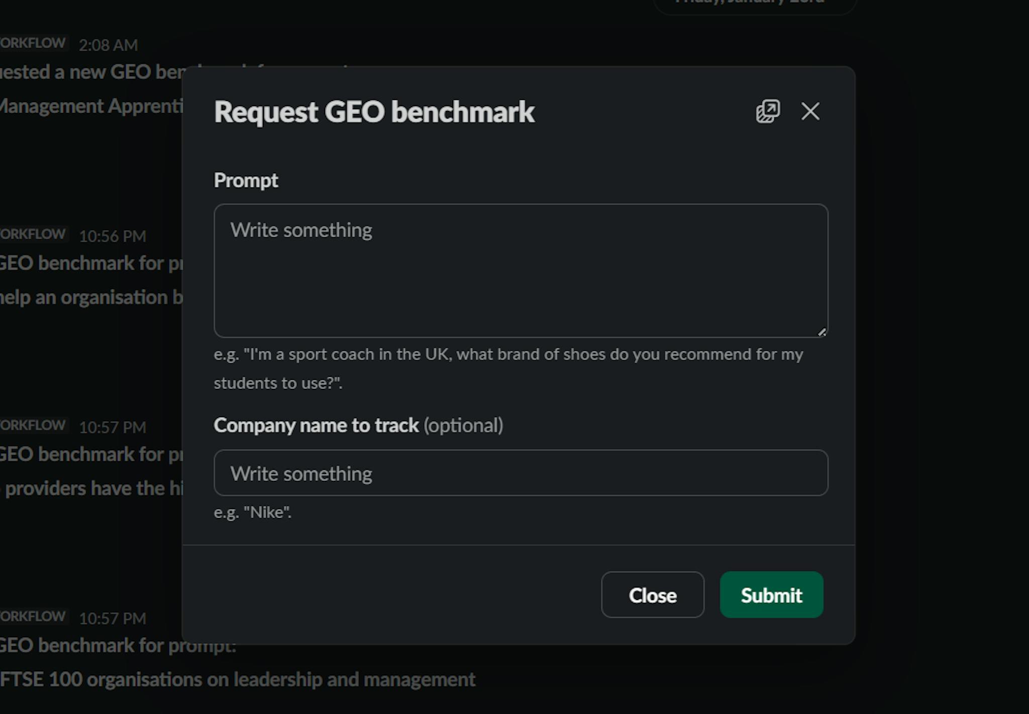 Alt: Slack modal window titled ‘Request GEO benchmark’ with two input fields: a large text area labeled ‘Prompt’ with an example question about shoe brand recommendations, and a text field labeled ‘Company name to track (optional)’ with ‘Nike’ as an example. At the bottom are ‘Close’ and ‘Submit’ buttons. The background shows a dark, blurred interface.