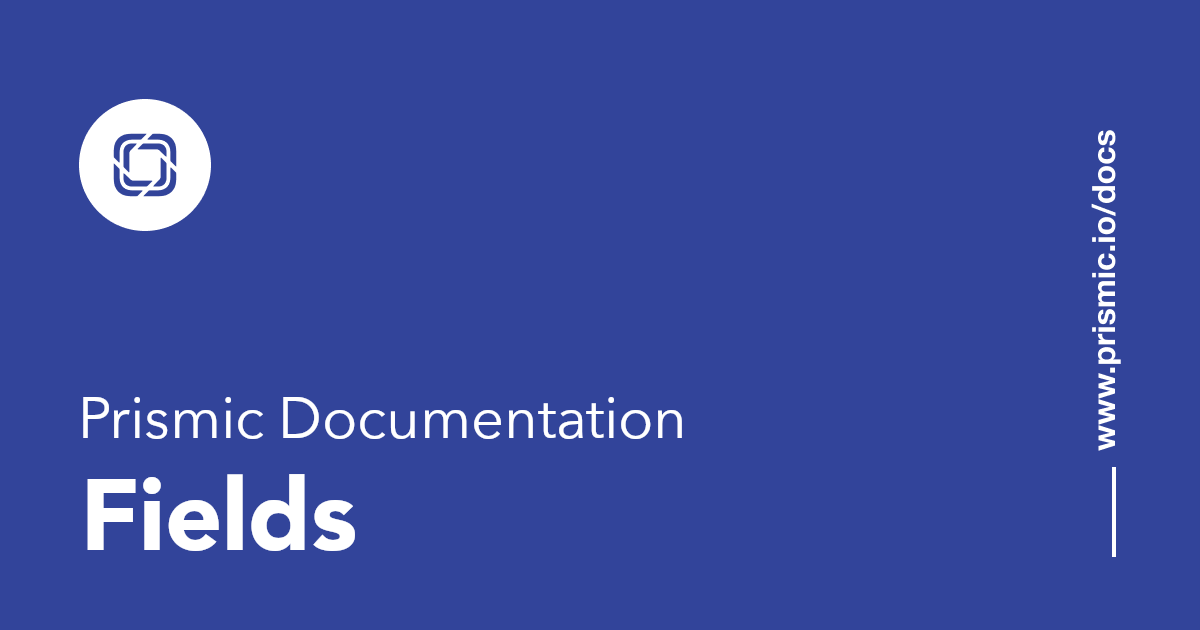 Fields Documentation Prismic Fields documentation prismic