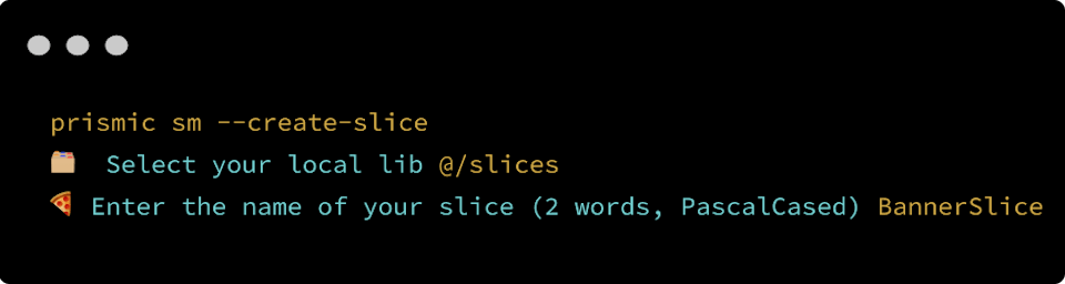 The prismic sm --create-slice command Running the prismic sm --create-slice command in the terminal