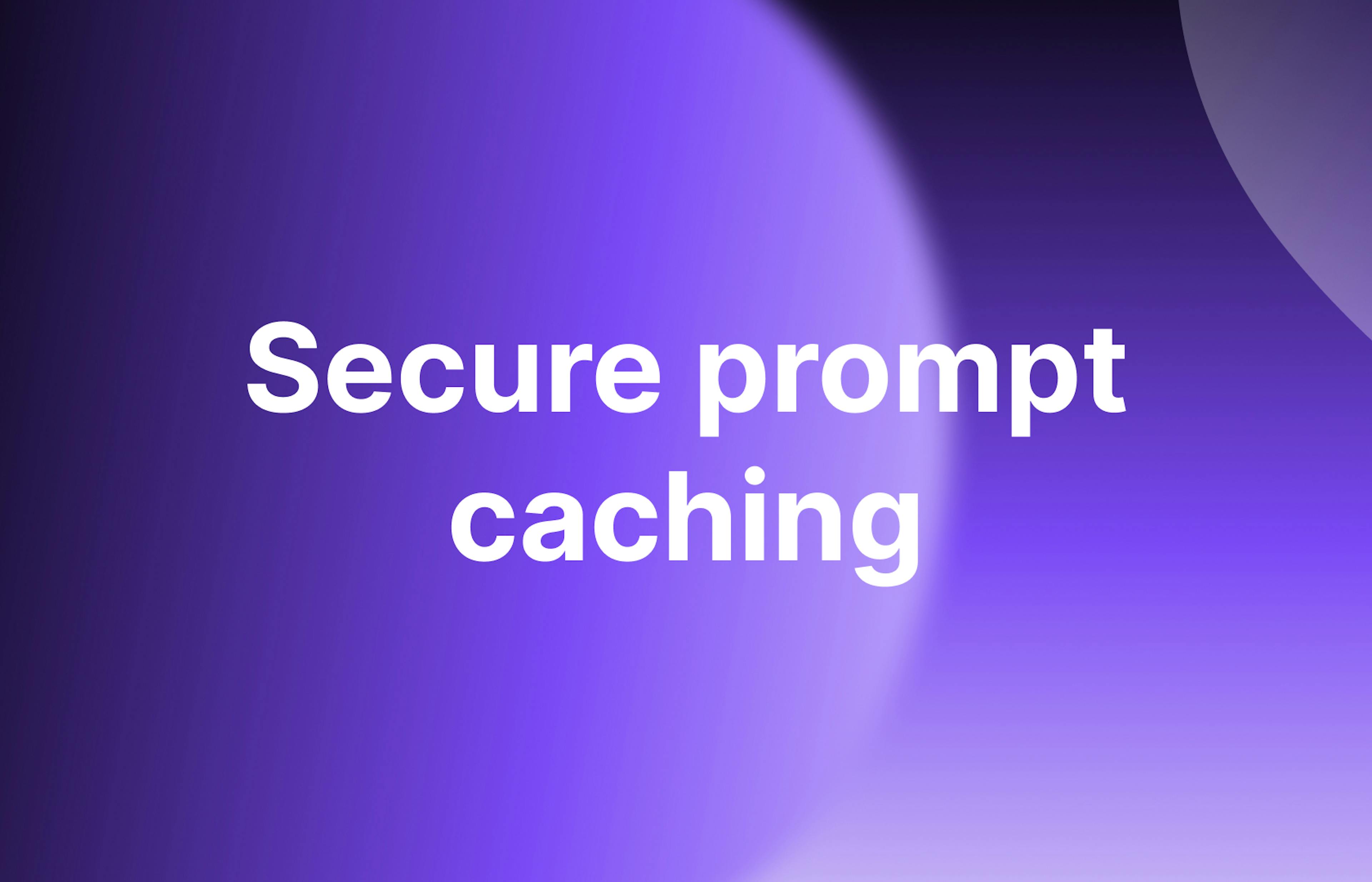 Secure prompt caching