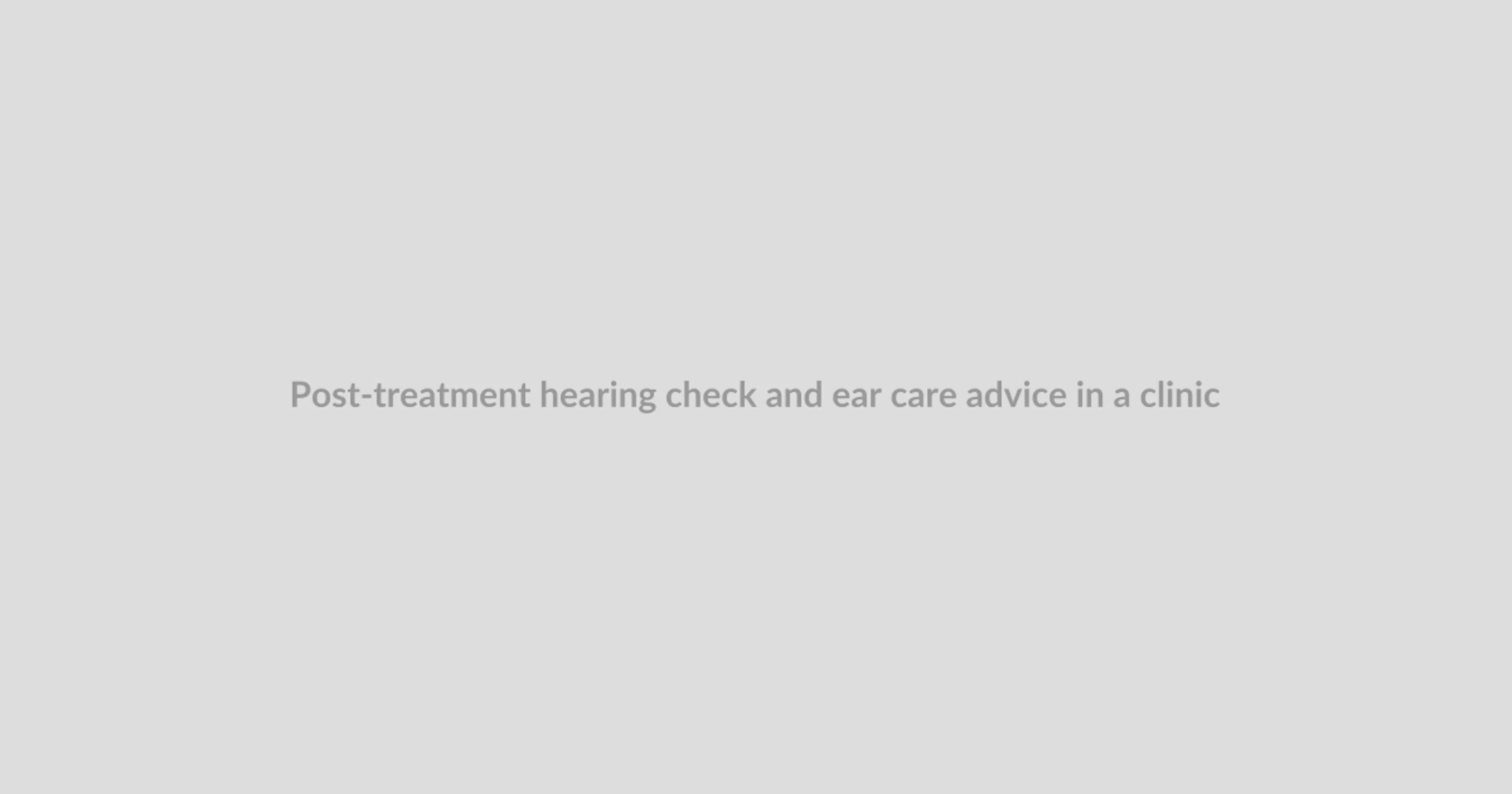 Post-treatment hearing check and ear care advice in a clinic