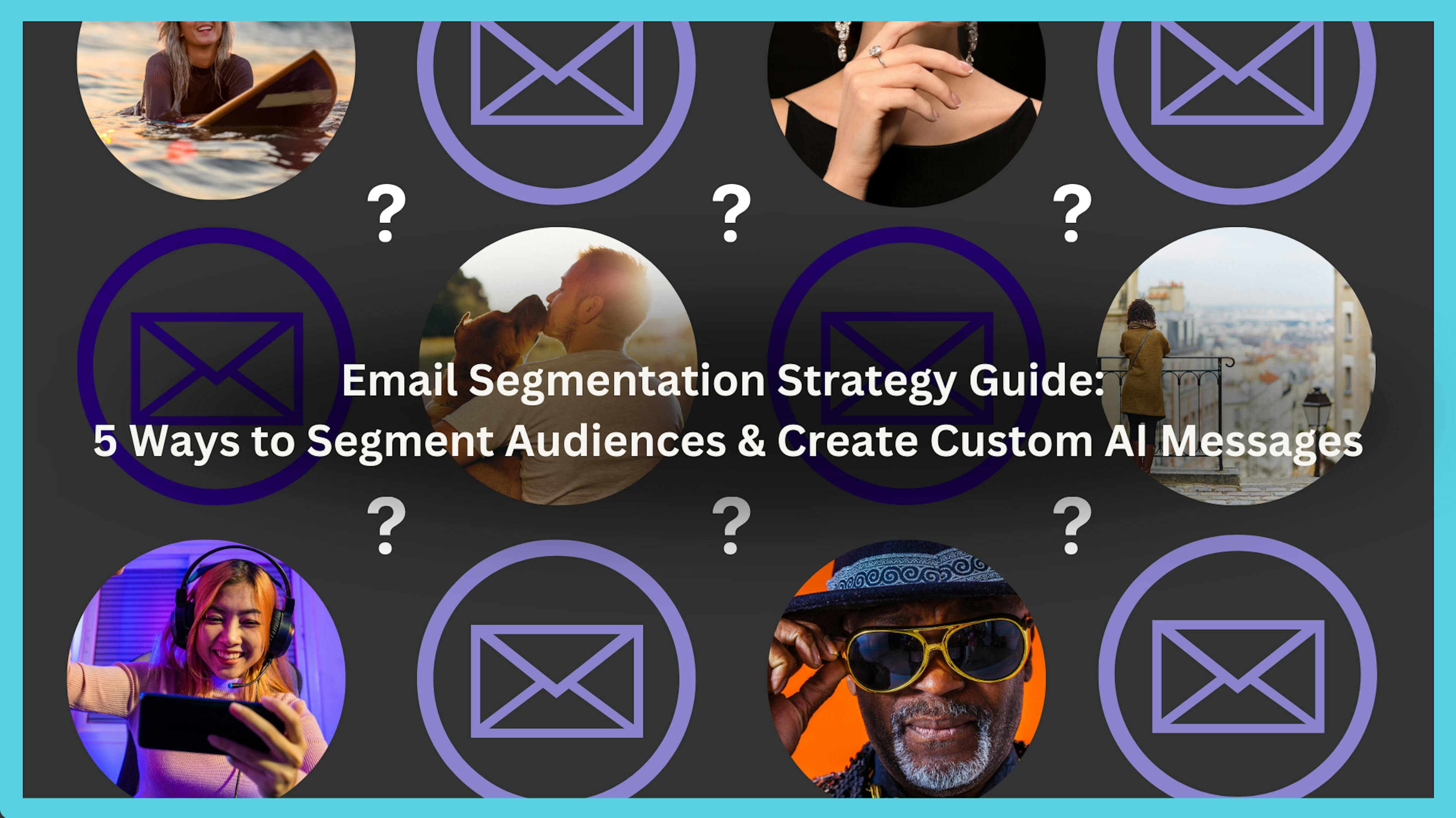 Email Segmentation Strategy: 5 Ways to Segment Audiences & Create Custom AI Messages