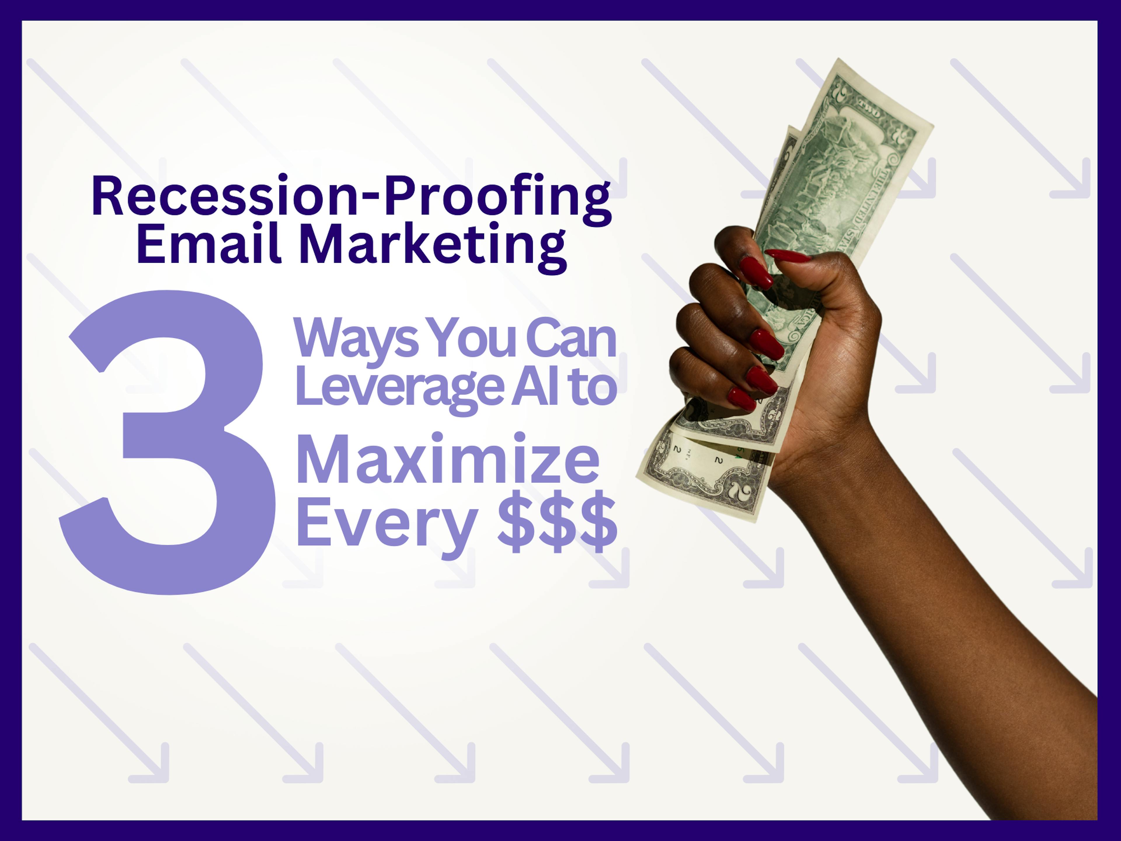 Recession-Proof Email Marketing: 3 Ways to Leverage AI to Maximize Every Dollar