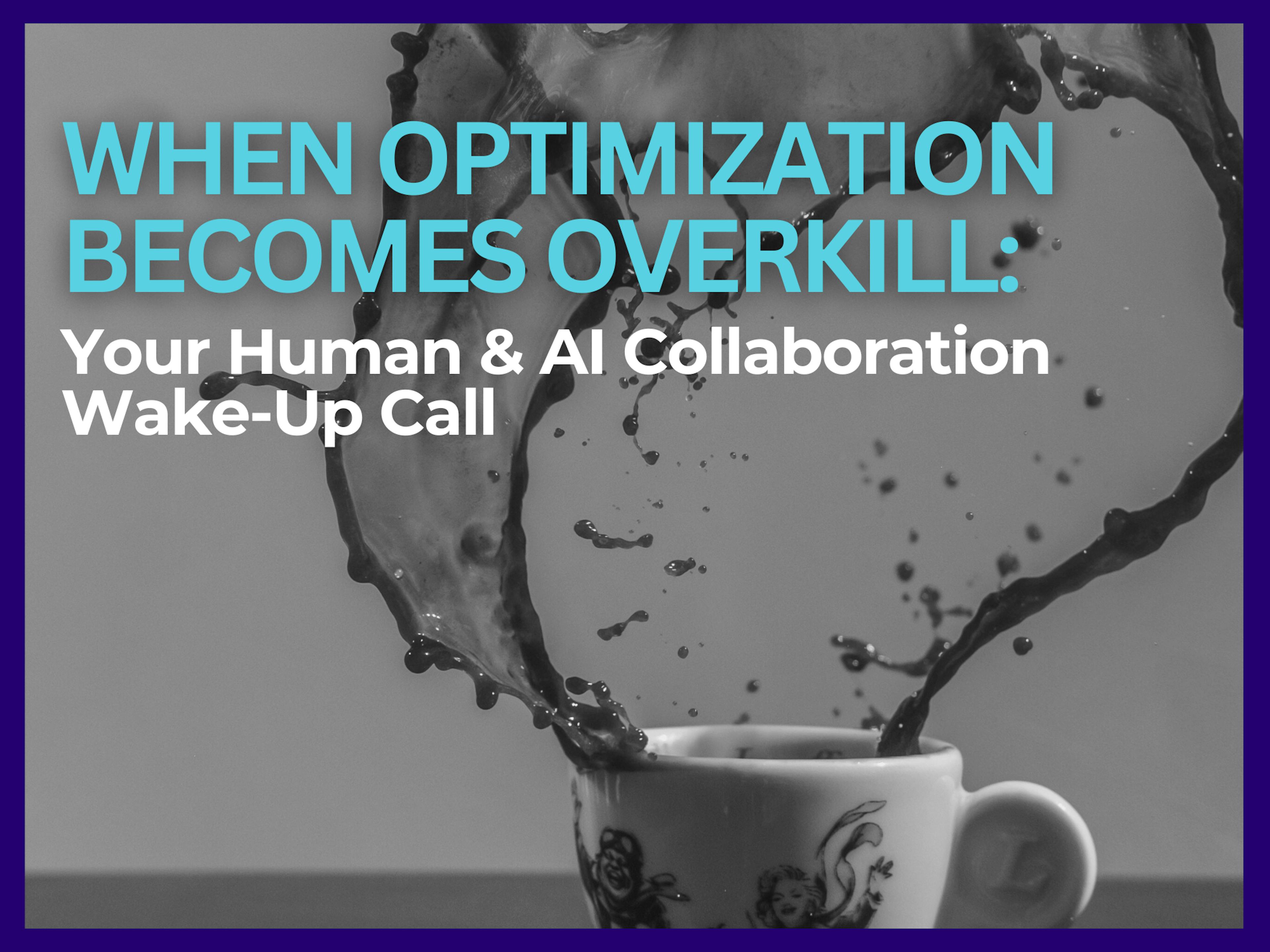 When Optimization Becomes Overkill: Your Human–AI Collaboration Wake-Up Call