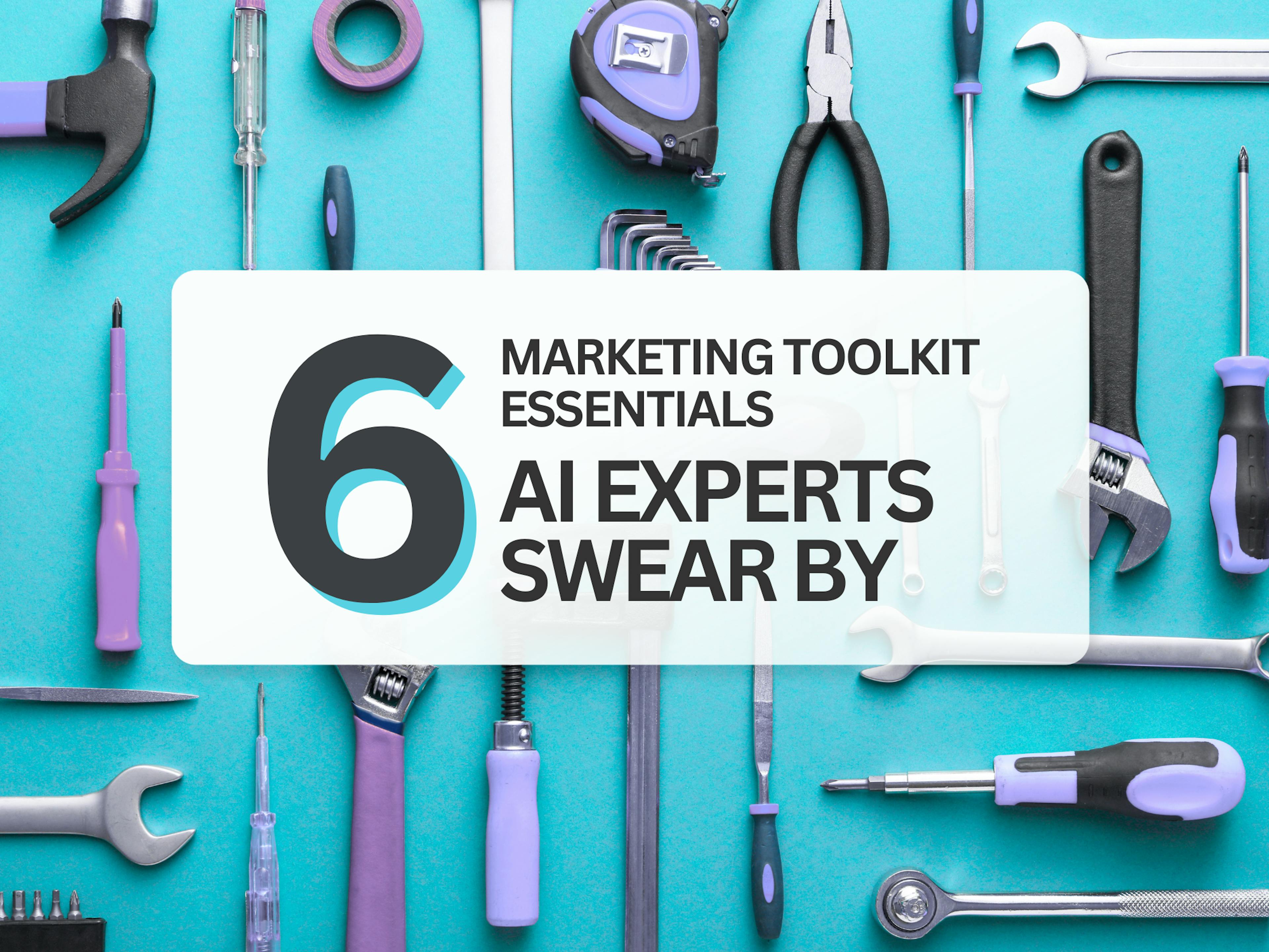 6 Marketing Toolkit Essentials That AI Experts Swear By