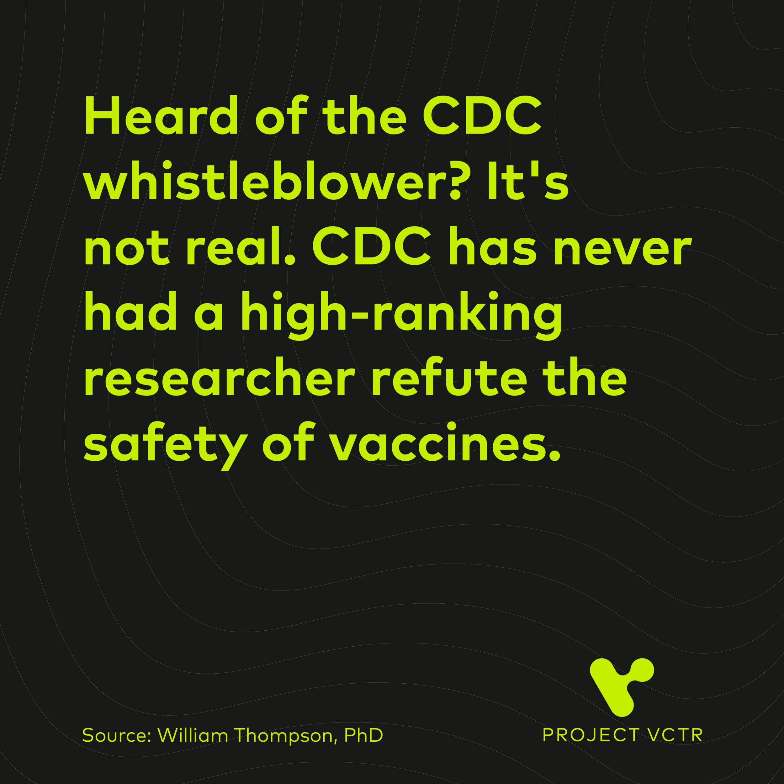 Heard of the CDC whistleblower? It's not real. CDC has never had a high-ranking researcher refute the safety of vaccines.