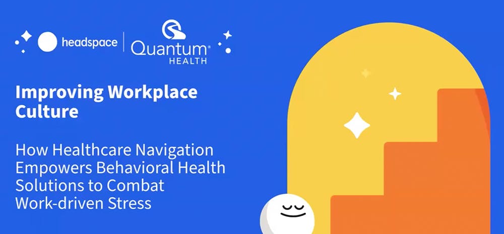 2024 Headspace/Quantum Health Webinar - "Improving Workplace Culture: How Healthcare Navigation Empowers Behavioral Health Solutions to Combat Work-driven Stress"