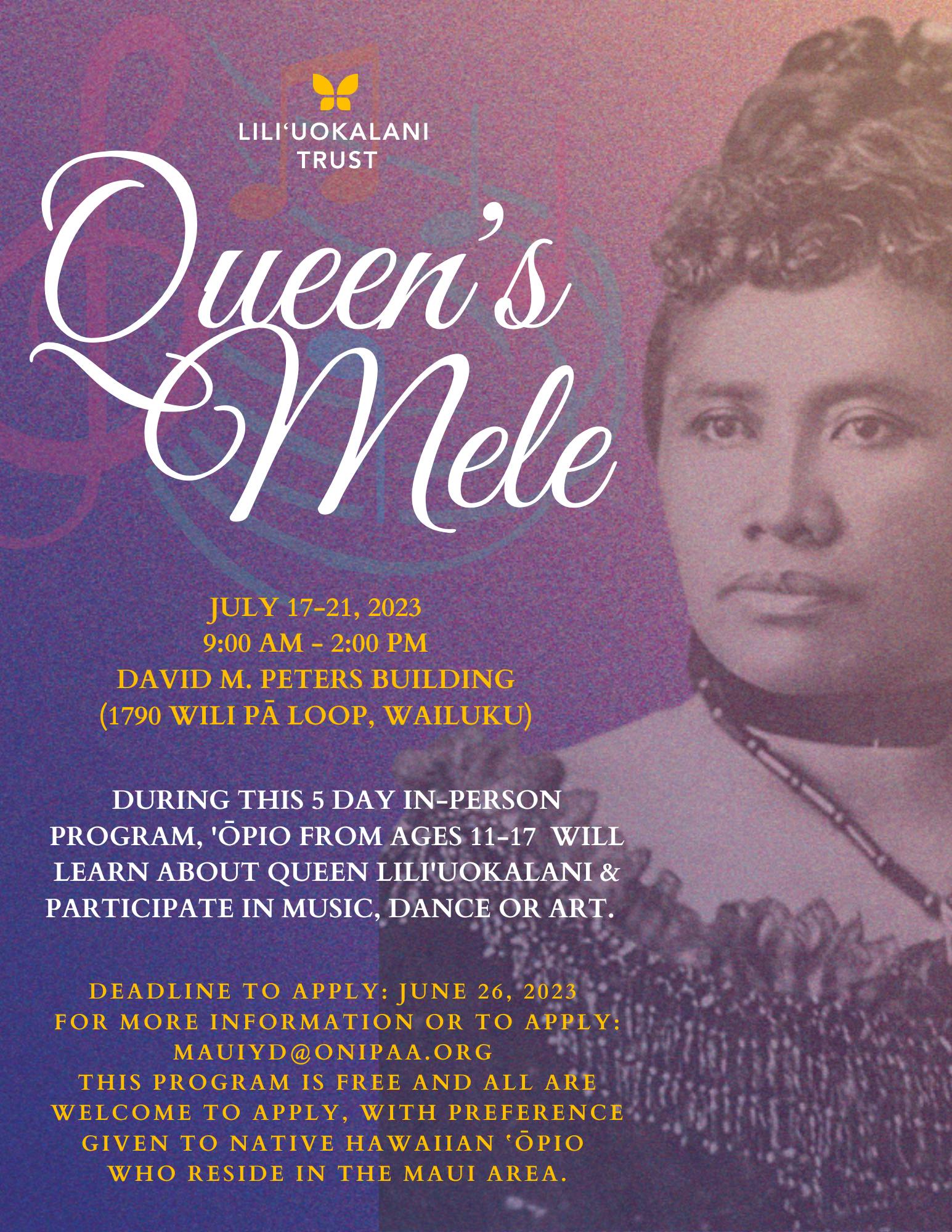 Flyer for Queenʻs Mele, a 5 day in-person program where ʻōpio from ages 11-17 will learn about Queen Liliʻuokalani and participate in music, dance or art.