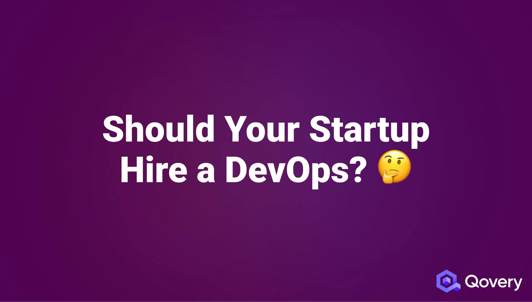 Should Your Startup Hire a DevOps? - Qovery
