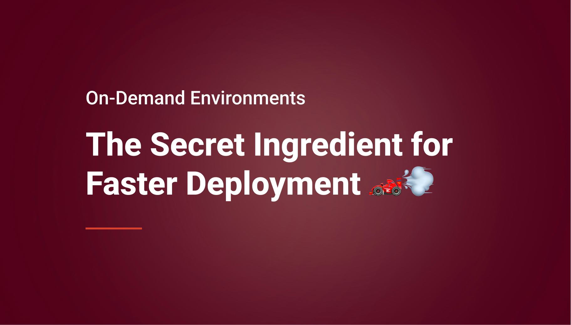The Secret Ingredient for Faster Deployment: Use On-demand Environments
