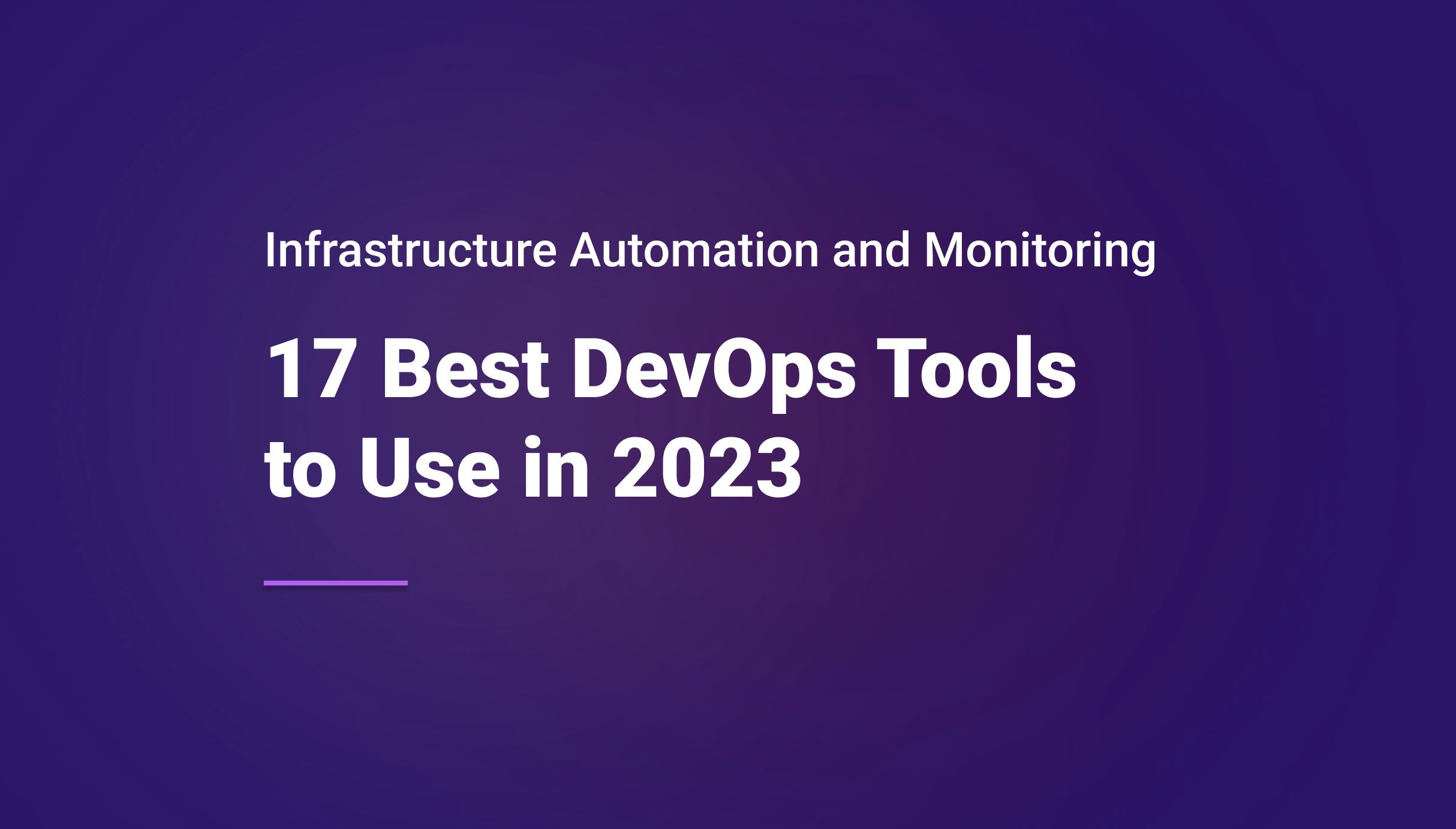 17 Best DevOps Tools to Use in 2023 for Infrastructure Automation and Monitoring