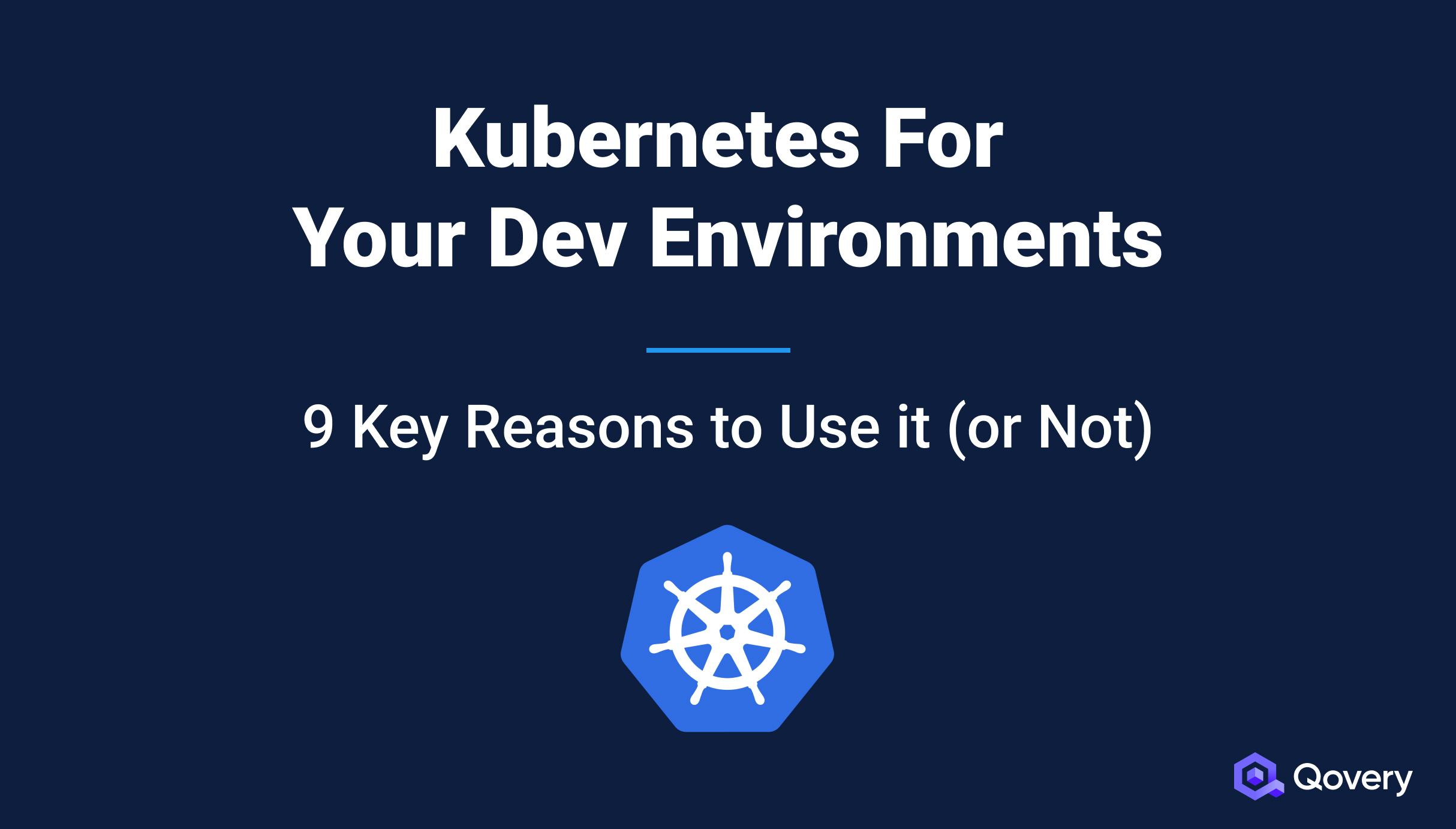 9 Key Reasons to Use or Not Kubernetes for Your Dev Environments in 2023 - Qovery