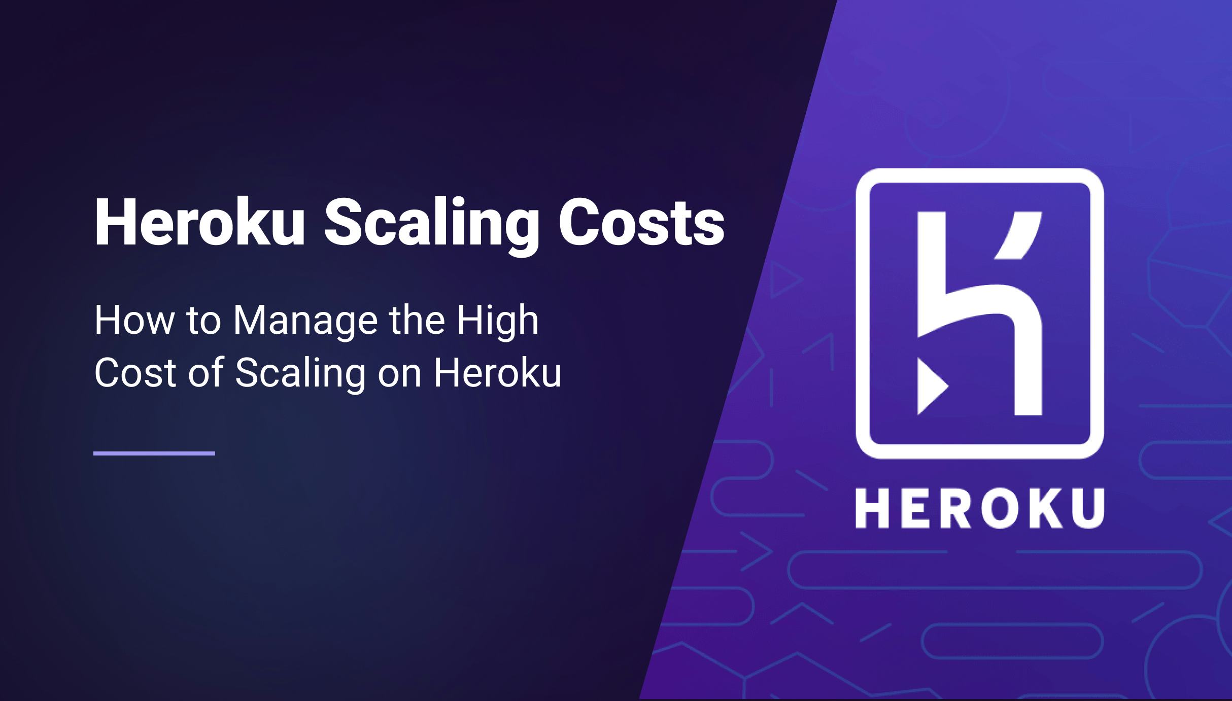 How to Manage the High Cost of Scaling on Heroku