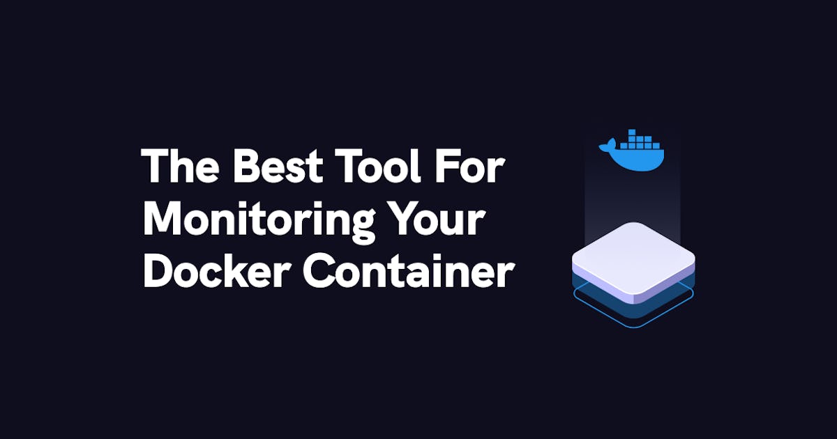 The Best Tools for Monitoring Your Docker Container in 2023