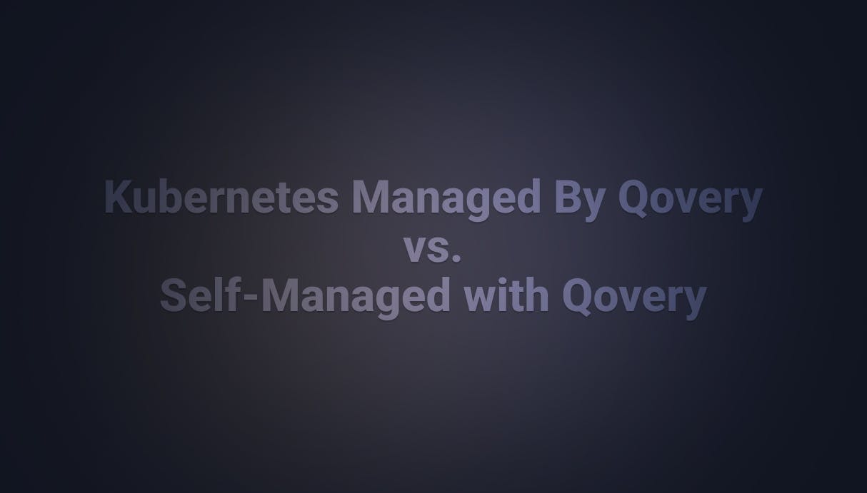 Kubernetes: Managed by Qovery vs. Self-Managed with Qovery (BYOK) - Qovery