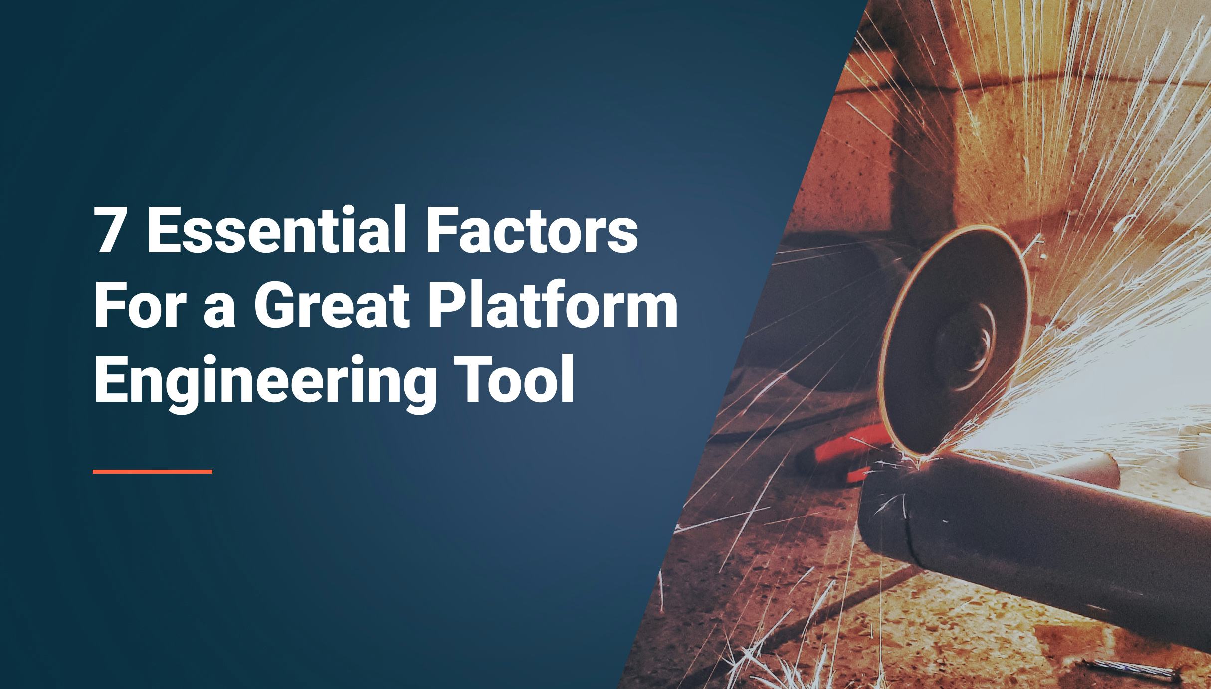 7 Essential Factors When Choosing Platform Engineering Solution