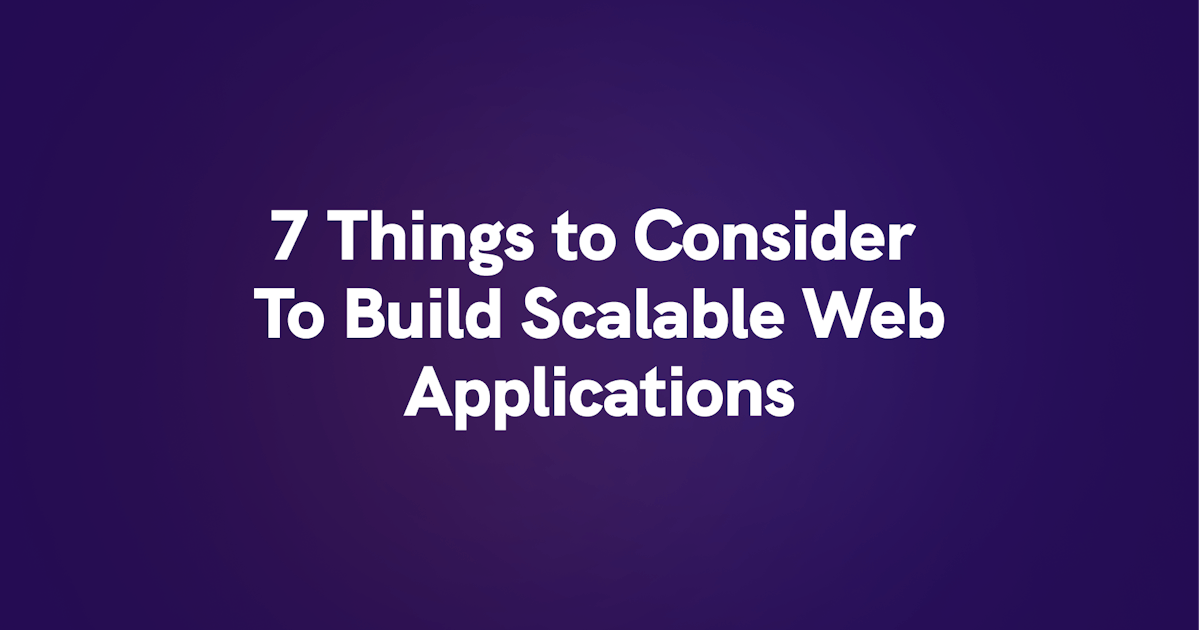 7 Things to Consider To Build Scalable Web Applications