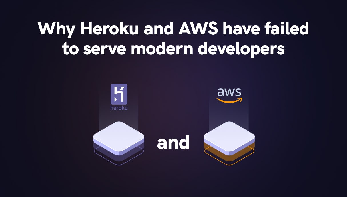Why Heroku and AWS have failed to serve modern developers?