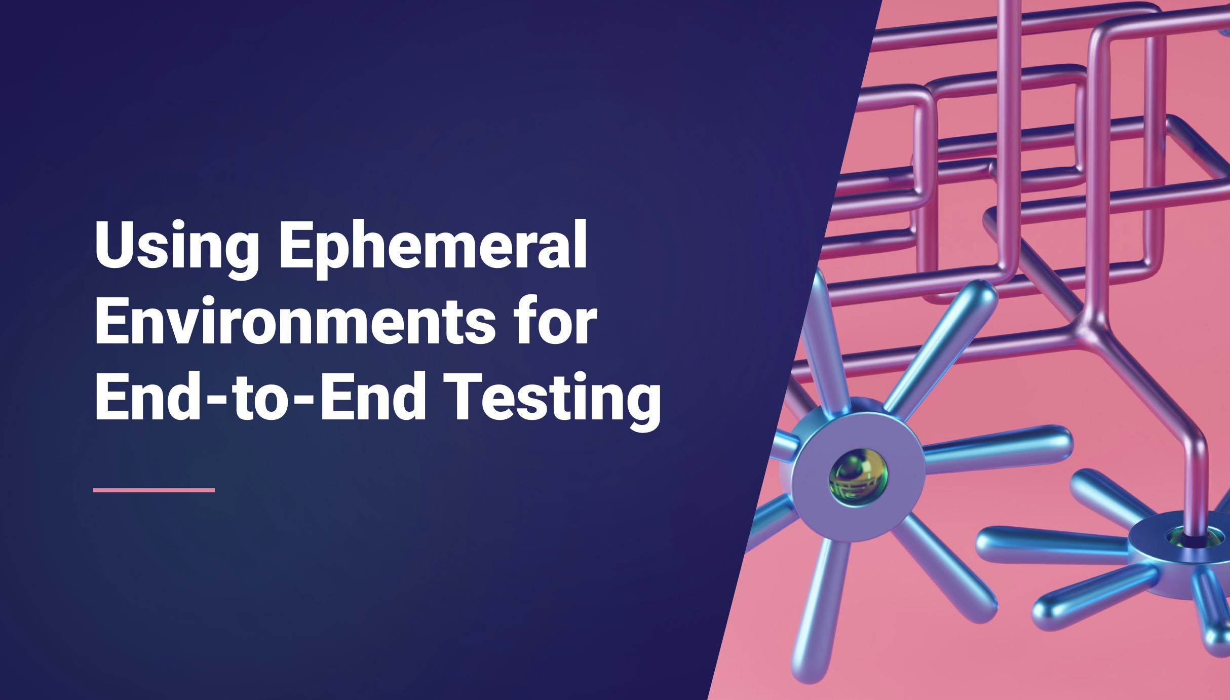 How to Use Ephemeral Environments for End-to-End Testing