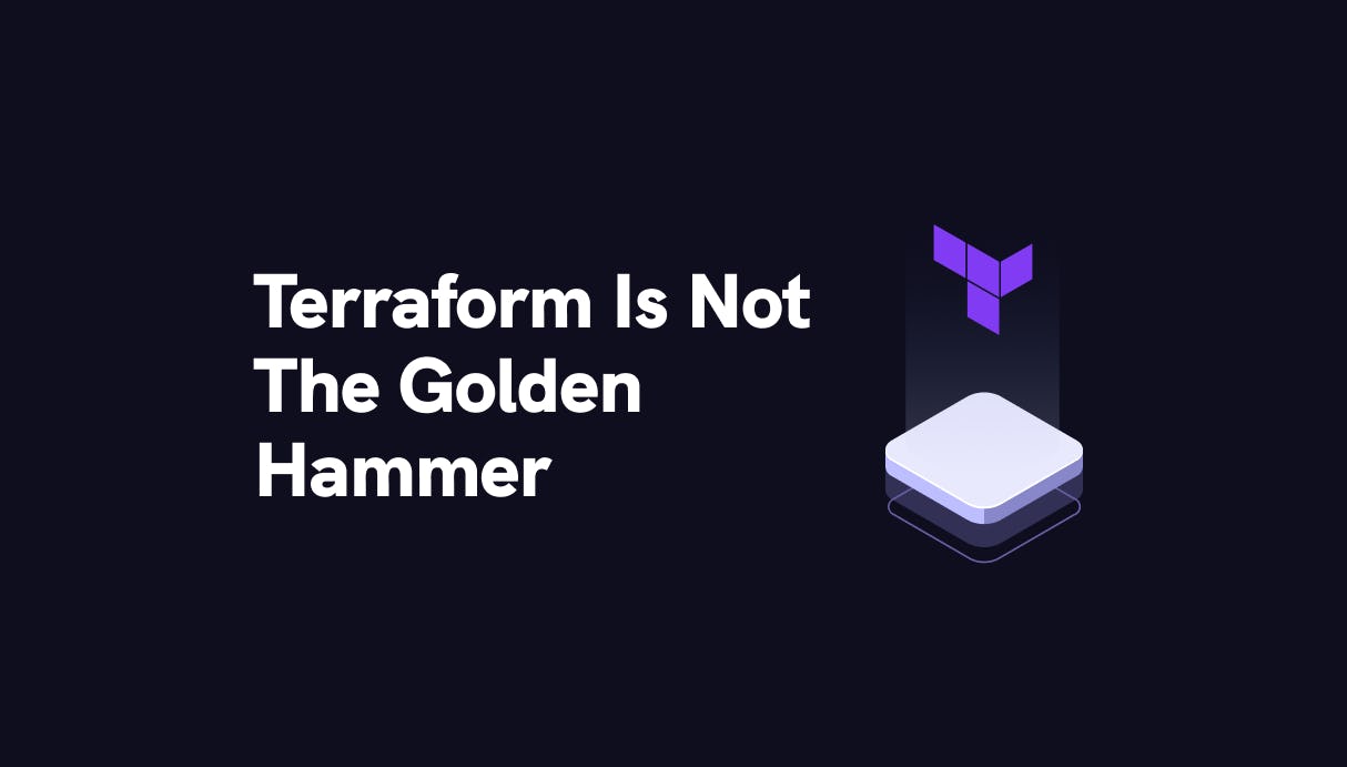 Terraform is Not the Golden Hammer