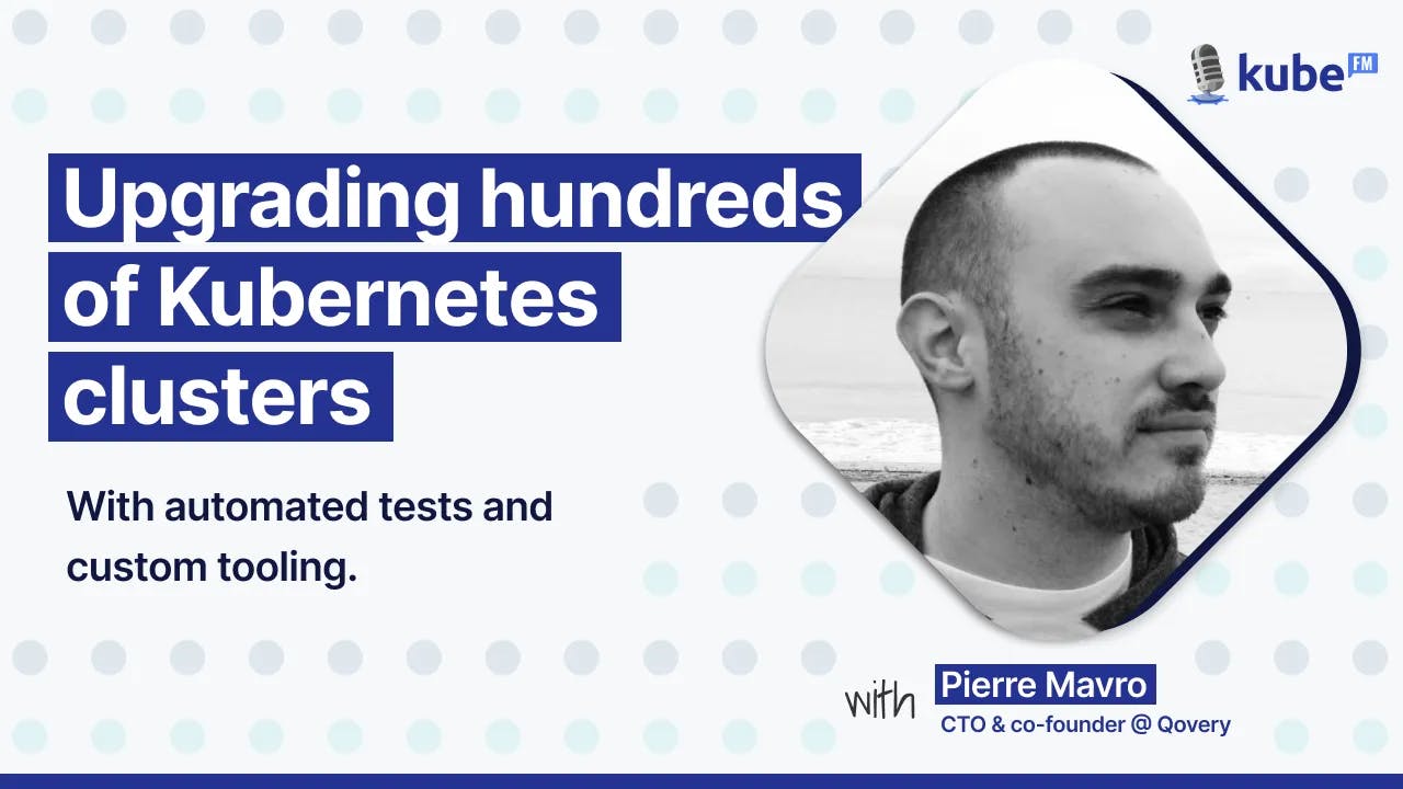 Upgrading Hundreds of Kubernetes Clusters: Interview with Pierre Mavro, CTO of Qovery - Qovery