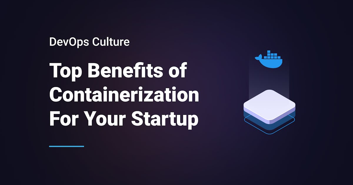 Top Benefits of Containerization For Your Startup