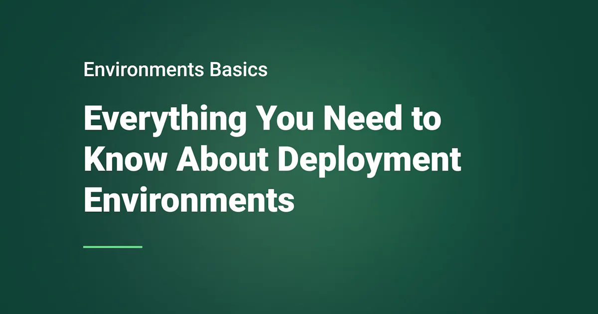 Everything You Need to Know About Deployment Environments in 2023