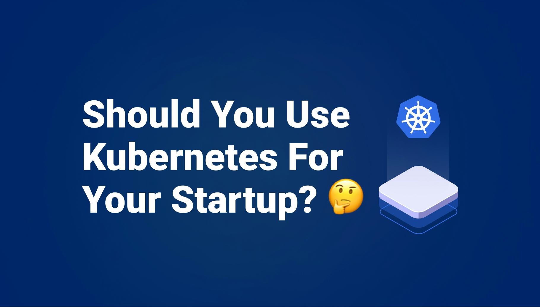 Should you use Kubernetes for your Startup?