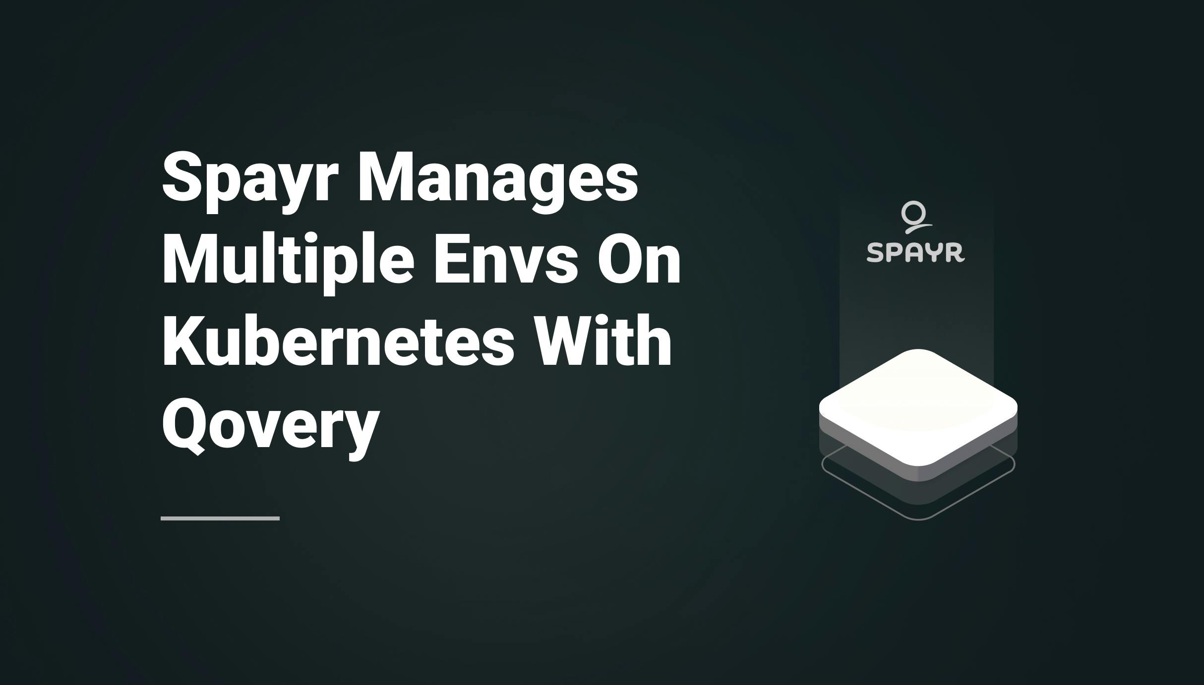 Spayr Manages Multiple Environments On Kubernetes With Qovery - Qovery