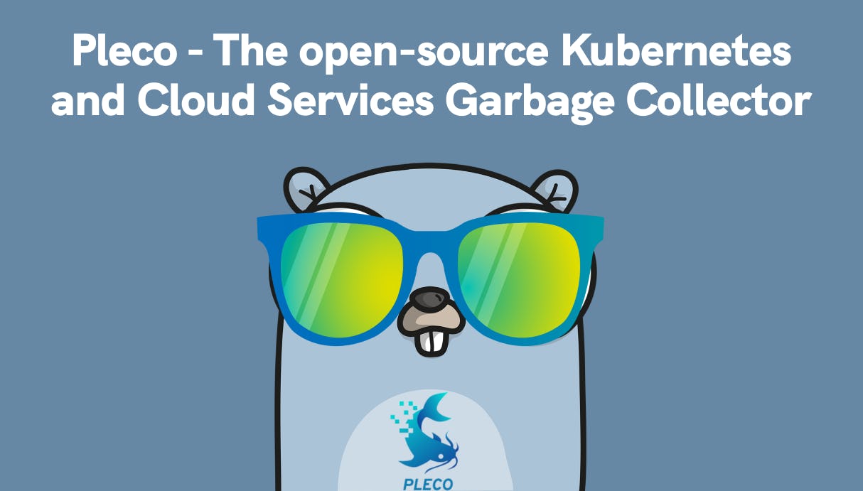 Announcement: Pleco - the open-source Kubernetes and Cloud Services garbage collector
